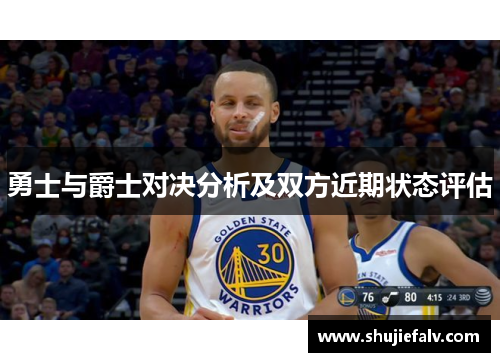 勇士与爵士对决分析及双方近期状态评估