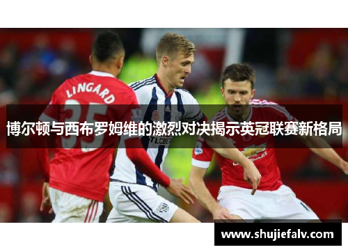 博尔顿与西布罗姆维的激烈对决揭示英冠联赛新格局