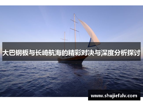 大巴钢板与长崎航海的精彩对决与深度分析探讨