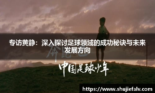 专访黄静：深入探讨足球领域的成功秘诀与未来发展方向