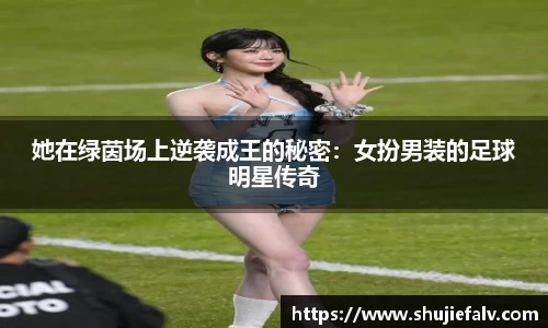 她在绿茵场上逆袭成王的秘密：女扮男装的足球明星传奇