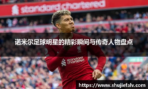 诺米尔足球明星的精彩瞬间与传奇人物盘点